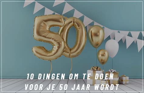 wat te doen als je 50 wordt|50 jaar: 14 ideeën om je verjaardag te vieren!